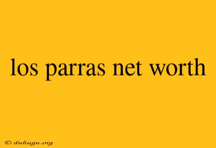 Los Parras Net Worth