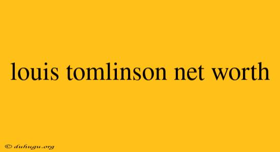 Louis Tomlinson Net Worth