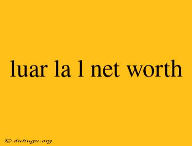 Luar La L Net Worth