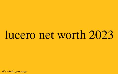 Lucero Net Worth 2023