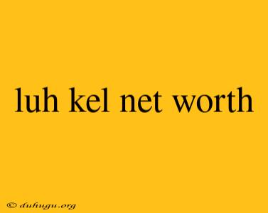 Luh Kel Net Worth