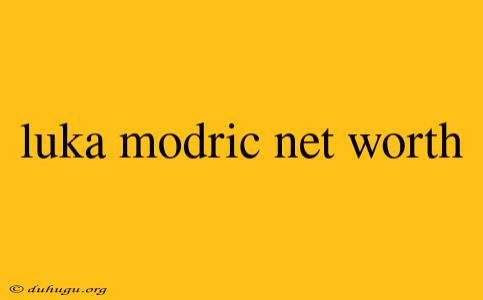 Luka Modric Net Worth