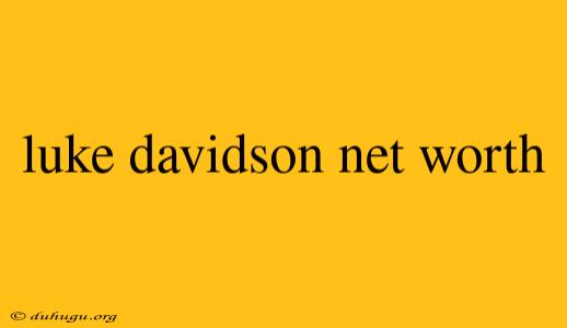 Luke Davidson Net Worth