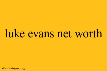 Luke Evans Net Worth