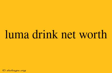 Luma Drink Net Worth