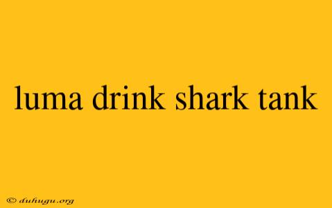 Luma Drink Shark Tank