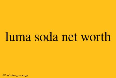 Luma Soda Net Worth