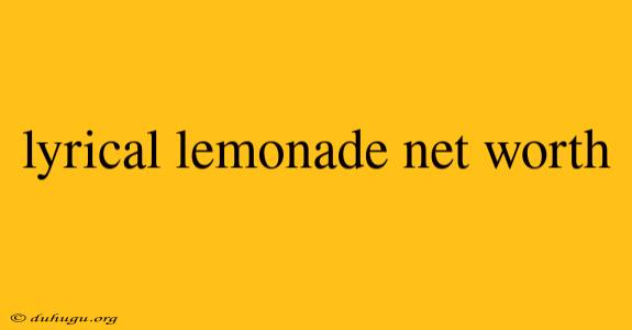 Lyrical Lemonade Net Worth