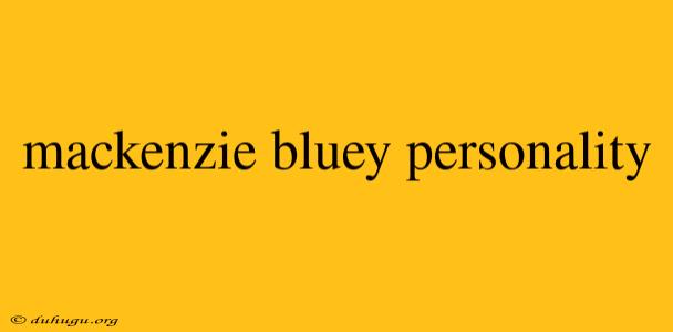 Mackenzie Bluey Personality