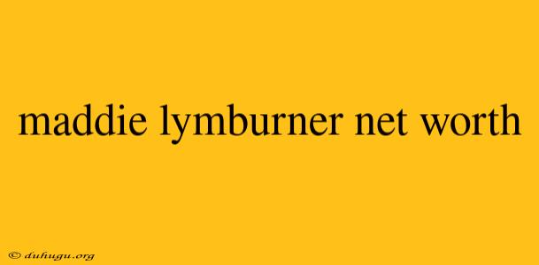 Maddie Lymburner Net Worth