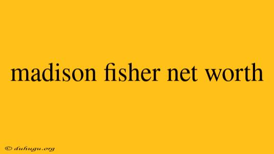 Madison Fisher Net Worth