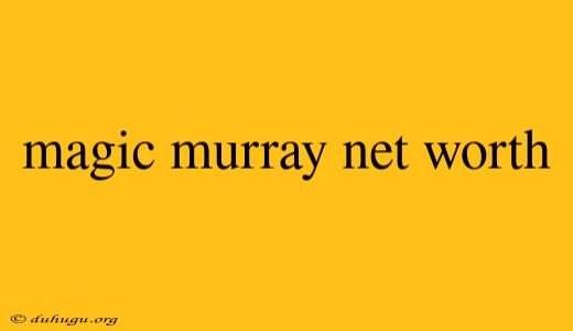 Magic Murray Net Worth