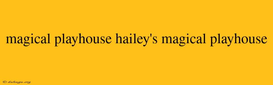 Magical Playhouse Hailey's Magical Playhouse