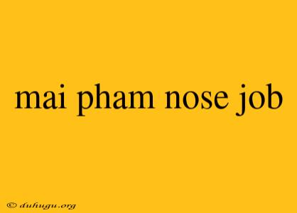 Mai Pham Nose Job