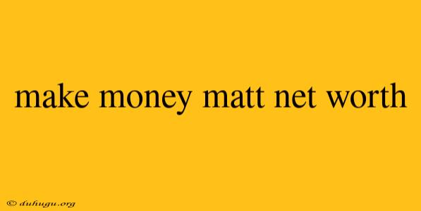 Make Money Matt Net Worth