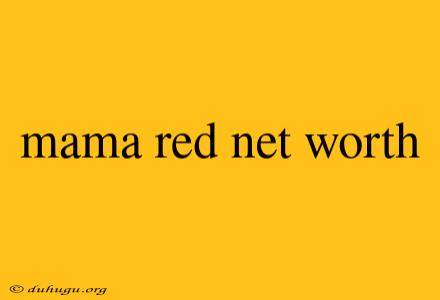 Mama Red Net Worth