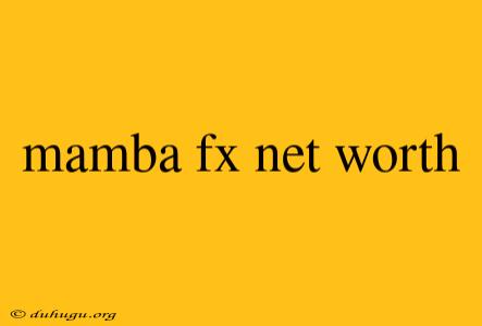 Mamba Fx Net Worth