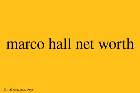 Marco Hall Net Worth