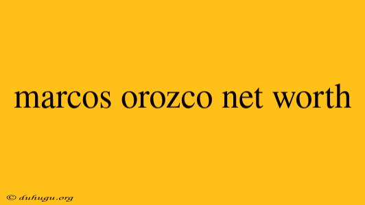 Marcos Orozco Net Worth