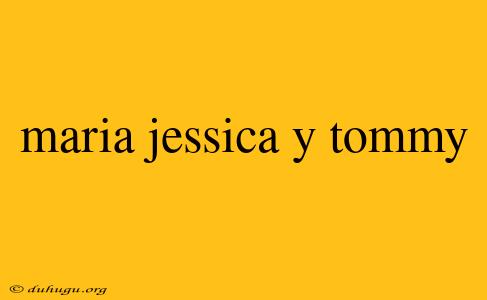 Maria Jessica Y Tommy