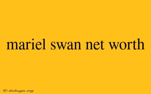 Mariel Swan Net Worth