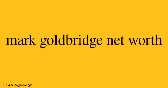 Mark Goldbridge Net Worth