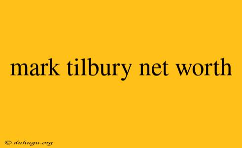 Mark Tilbury Net Worth