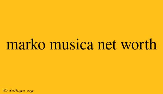 Marko Musica Net Worth