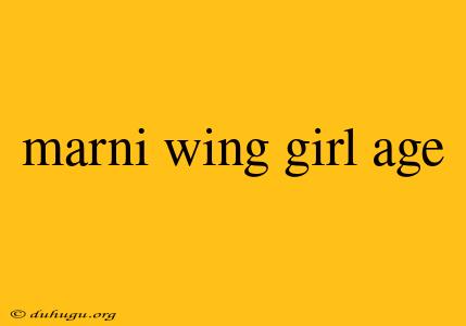 Marni Wing Girl Age