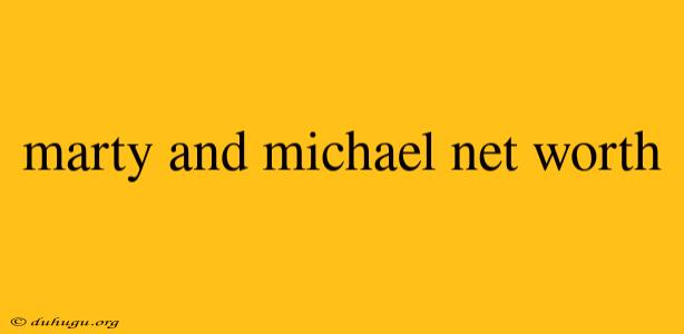 Marty And Michael Net Worth