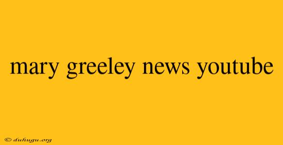 Mary Greeley News Youtube