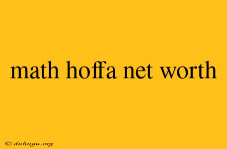 Math Hoffa Net Worth