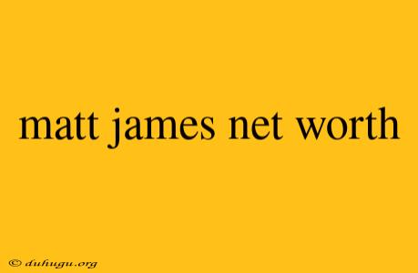 Matt James Net Worth