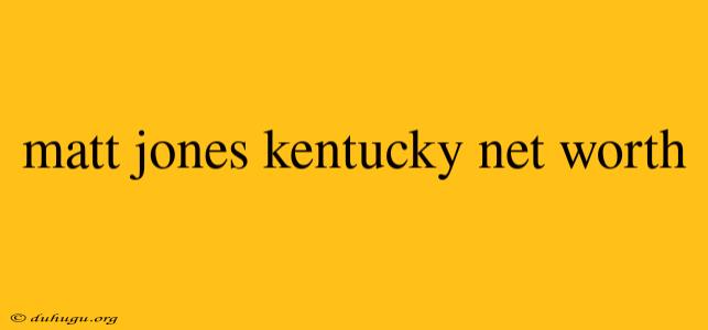 Matt Jones Kentucky Net Worth