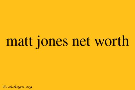 Matt Jones Net Worth