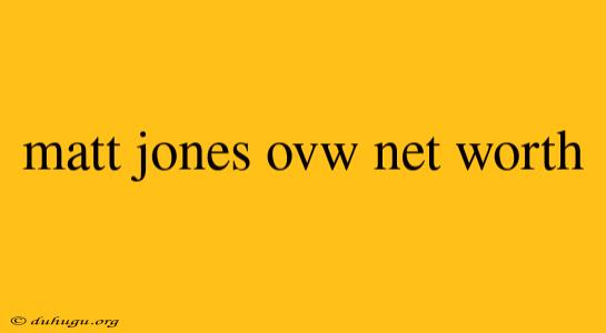 Matt Jones Ovw Net Worth