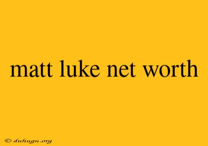 Matt Luke Net Worth