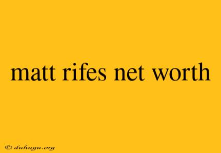 Matt Rifes Net Worth