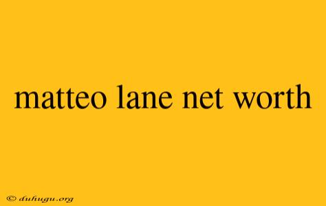 Matteo Lane Net Worth