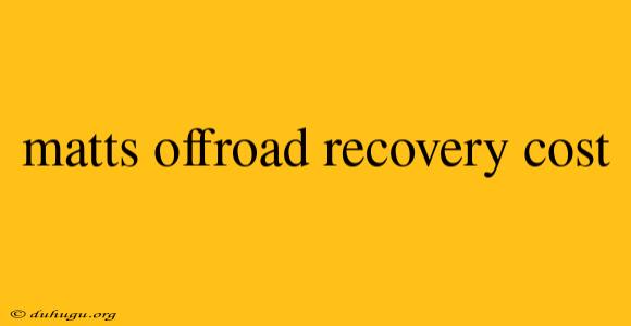 Matts Offroad Recovery Cost