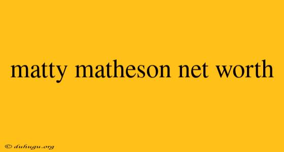 Matty Matheson Net Worth