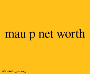 Mau P Net Worth