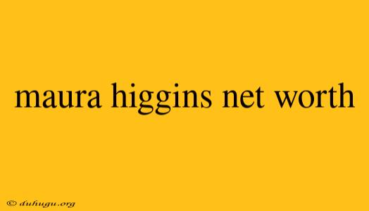 Maura Higgins Net Worth