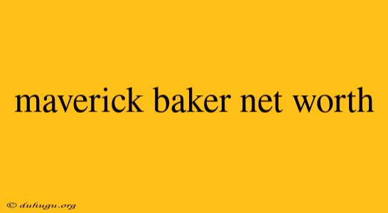 Maverick Baker Net Worth