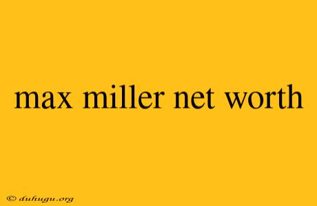 Max Miller Net Worth