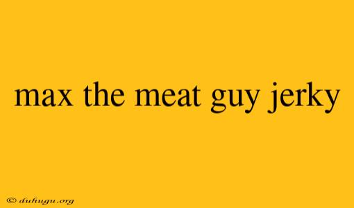 Max The Meat Guy Jerky