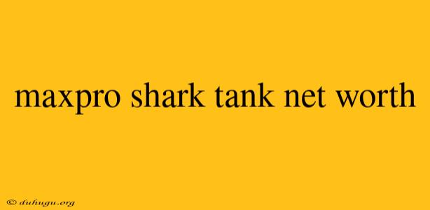 Maxpro Shark Tank Net Worth