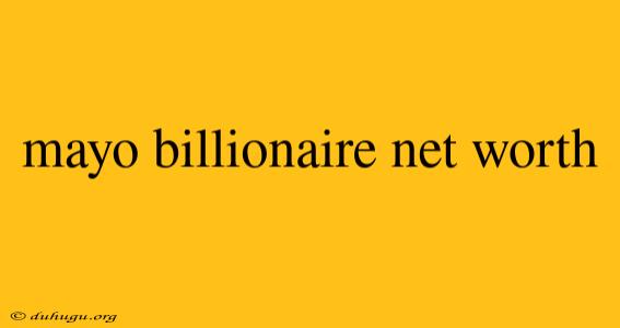 Mayo Billionaire Net Worth