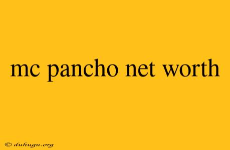 Mc Pancho Net Worth