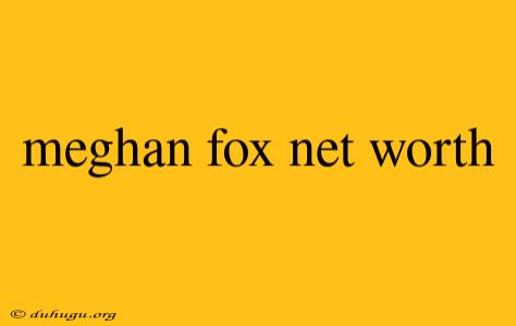 Meghan Fox Net Worth